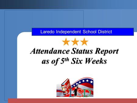 Attendance Status Report as of 5 th Six Weeks Laredo Independent School District.