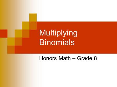 Multiplying Binomials Honors Math – Grade 8. Multiply a Polynomial by a Monomial Find Use the Distributive Property. Be sure to distribute to all terms.