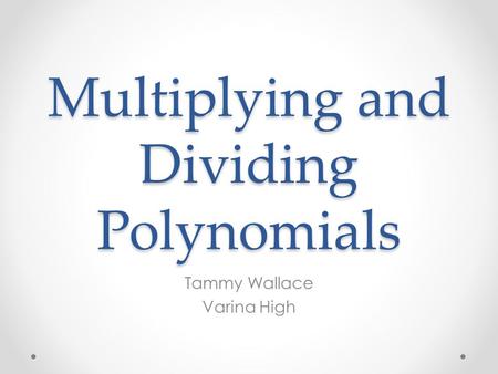 Multiplying and Dividing Polynomials Tammy Wallace Varina High.