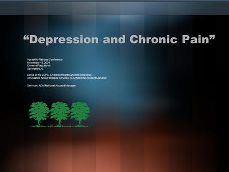 “Depression and Chronic Pain” Agrability National Conference November 18, 2004 Crowne Plaza Hotel Springfield, IL David Weis, LCPC, Chestnut Health Systems.