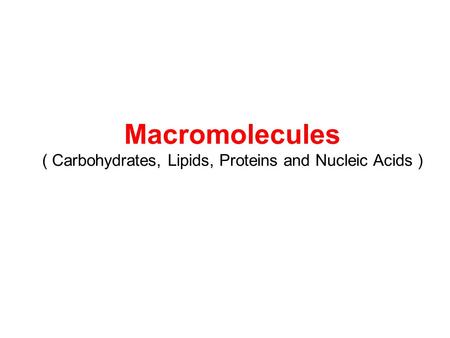 Macromolecules ( Carbohydrates, Lipids, Proteins and Nucleic Acids )