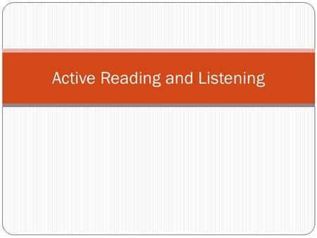 Active Reading and Listening. What will improve your comprehension? Familiarity with the subject Your cultural background Life experiences Way you interpret.