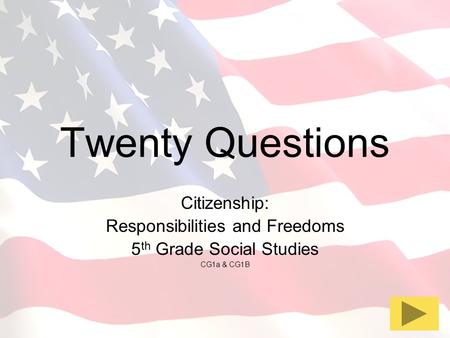 Twenty Questions Citizenship: Responsibilities and Freedoms 5 th Grade Social Studies CG1a & CG1B.