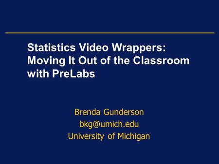 Statistics Video Wrappers: Moving It Out of the Classroom with PreLabs Brenda Gunderson University of Michigan.