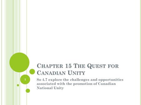 C HAPTER 15 T HE Q UEST FOR C ANADIAN U NITY So 4.7 explore the challenges and opportunities associated with the promotion of Canadian National Unity 1.