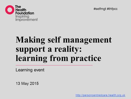 Making self management support a reality: learning from practice Learning event 13 May 2015 #selfmgt #thfpcc