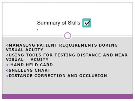  MANAGING PATIENT REQUIREMENTS DURING VISUAL ACUITY  USING TOOLS FOR TESTING DISTANCE AND NEAR VISUAL ACUITY  HAND HELD CARD  SNELLENS CHART  DISTANCE.