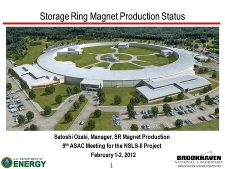 1 BROOKHAVEN SCIENCE ASSOCIATES Storage Ring Magnet Production Status Satoshi Ozaki, Manager, SR Magnet Production 9 th ASAC Meeting for the NSLS-II Project.
