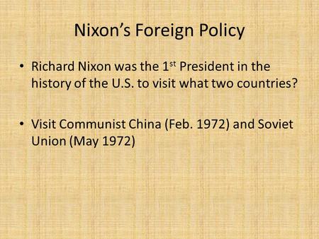 Nixon’s Foreign Policy Richard Nixon was the 1 st President in the history of the U.S. to visit what two countries? Visit Communist China (Feb. 1972) and.