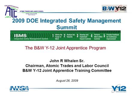 John R Whalen Sr. Chairman, Atomic Trades and Labor Council B&W Y-12 Joint Apprentice Training Committee August 26, 2009 2009 DOE Integrated Safety Management.