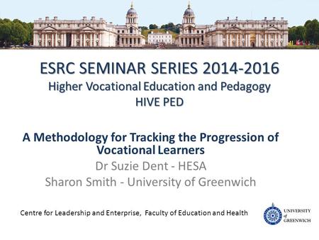 ESRC SEMINAR SERIES 2014-2016 Higher Vocational Education and Pedagogy HIVE PED A Methodology for Tracking the Progression of Vocational Learners Dr Suzie.