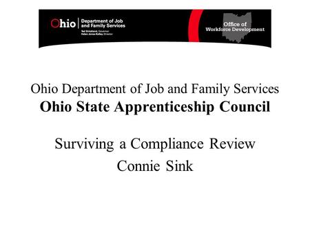 Ohio Department of Job and Family Services Ohio State Apprenticeship Council Surviving a Compliance Review Connie Sink.