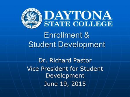 Enrollment & Student Development Dr. Richard Pastor Vice President for Student Development June 19, 2015.