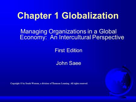 Chapter 1 Globalization Managing Organizations in a Global Economy: An Intercultural Perspective First Edition John Saee Copyright  by South-Western,
