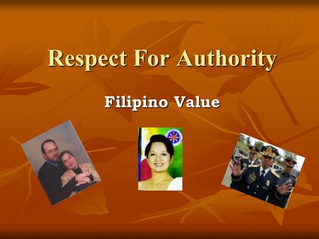 Respect For Authority Filipino Value AUTHORITY - the power to command, enforce laws, exact obedience, determine or judge, lawful right to enforce obedience.