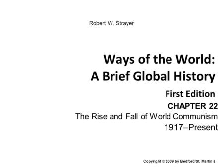 Ways of the World: A Brief Global History First Edition CHAPTER 22 The Rise and Fall of World Communism 1917–Present Copyright © 2009 by Bedford/St. Martin’s.