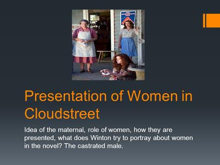 Presentation of Women in Cloudstreet Idea of the maternal, role of women, how they are presented, what does Winton try to portray about women in the novel?