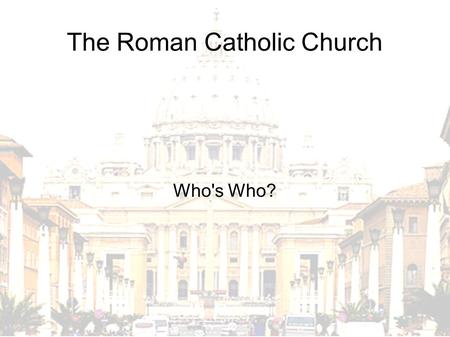 The Roman Catholic Church Who's Who?. The Pope Speaks on behalf of God. Believed to be a direct descendent of the apostle Peter. Dictates Church policy.