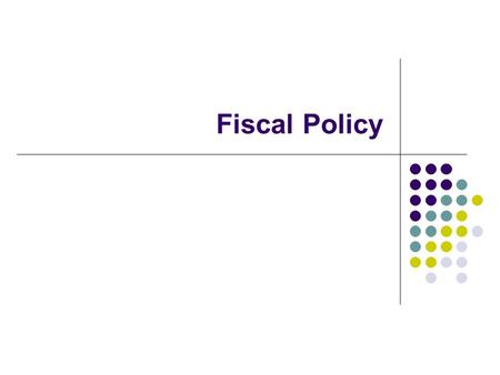 Fiscal Policy. Meaning Of Fiscal Policy “It refers to a policy concerning the use of state treasury or the government finances to achieve the macro-economic.
