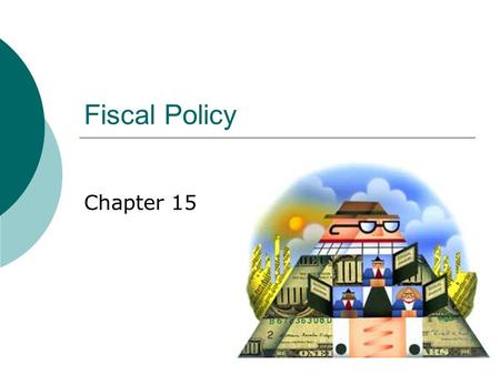 Fiscal Policy Chapter 15. Setting Fiscal Policy: The Federal Budget  $7.7 Billion a day spent by government  Fiscal Policy is the use of government.