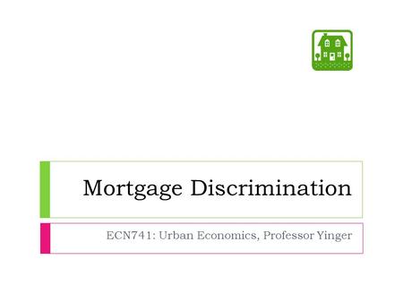 Mortgage Discrimination ECN741: Urban Economics, Professor Yinger.