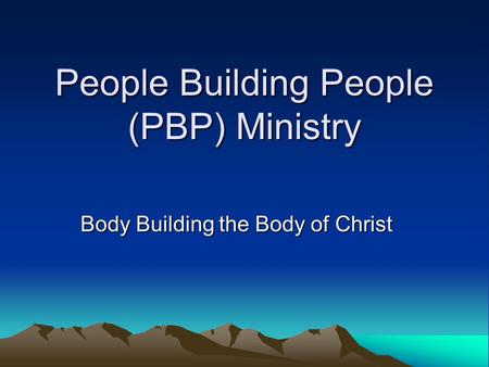 People Building People (PBP) Ministry Body Building the Body of Christ.