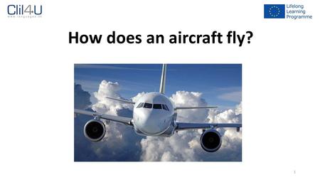 1 How does an aircraft fly?. 2 First of all – An aircraft needs one or more engines to move forward.