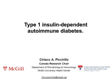 Type 1 insulin-dependent autoimmune diabetes. Ciriaco A. Piccirillo Canada Research Chair Department of Microbiology & Immunology McGill University Health.