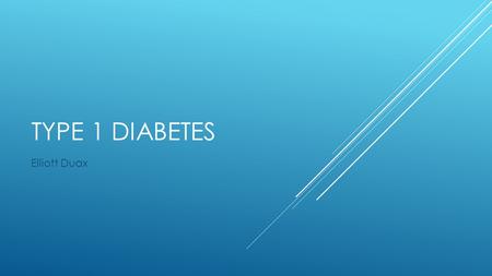 TYPE 1 DIABETES Elliott Duax. PREVIEW  What is diabetes?  Symptoms  Managing T1D.