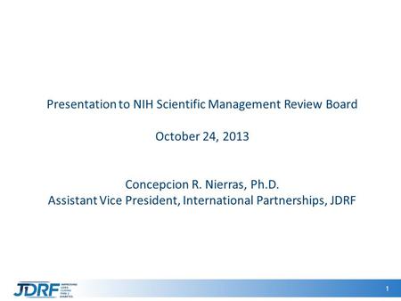 1 Presentation to NIH Scientific Management Review Board October 24, 2013 Concepcion R. Nierras, Ph.D. Assistant Vice President, International Partnerships,