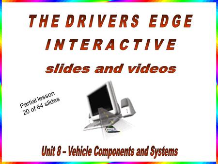 Partial lesson 20 of 64 slides. Vehicle Components and Systems Purpose: Become acquainted with a vehicle’s main systems and components in terms of their.
