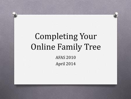 Completing Your Online Family Tree AFAS 2010 April 2014.