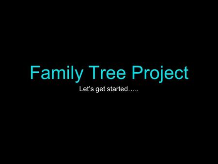 Family Tree Project Let’s get started…... What is a family tree? a diagram showing the relationships between people in several generations of a family;