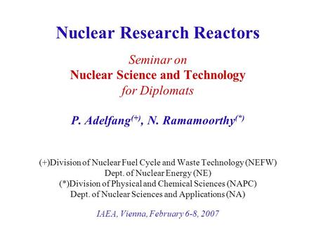 Nuclear Research Reactors Seminar on Nuclear Science and Technology for Diplomats P. Adelfang (+), N. Ramamoorthy (*) (+)Division of Nuclear Fuel Cycle.