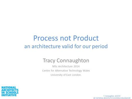 Process not Product an architecture valid for our period Tracy Connaughton MSc Architecture 2014 Centre for Alternative Technology Wales University of.