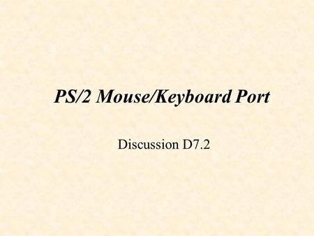 PS/2 Mouse/Keyboard Port Discussion D7.2. PS/2 Port.