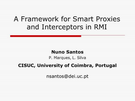A Framework for Smart Proxies and Interceptors in RMI Nuno Santos P. Marques, L. Silva CISUC, University of Coimbra, Portugal