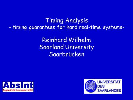 Timing Analysis - timing guarantees for hard real-time systems- Reinhard Wilhelm Saarland University Saarbrücken TexPoint fonts used in EMF. Read the TexPoint.