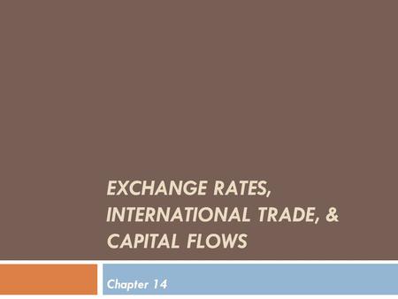 EXCHANGE RATES, INTERNATIONAL TRADE, & CAPITAL FLOWS Chapter 14.
