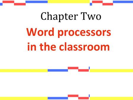 Chapter Two Word processors in the classroom. 1. Why use word processors? 2. Word processors for teachers: creating materials 2.1 Inserting images and.