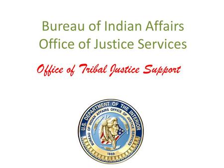 Bureau of Indian Affairs Office of Justice Services Office of Tribal Justice Support.