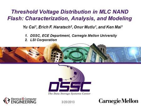 3/20/2013 Threshold Voltage Distribution in MLC NAND Flash: Characterization, Analysis, and Modeling Yu Cai 1, Erich F. Haratsch 2, Onur Mutlu 1, and Ken.