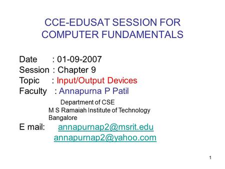 1 Date : 01-09-2007 Session : Chapter 9 Topic : Input/Output Devices Faculty : Annapurna P Patil Department of CSE M S Ramaiah Institute of Technology.