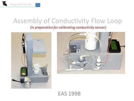 Assembly of Conductivity Flow Loop EAS 199B living with the lab (in preparation for calibrating conductivity sensor)