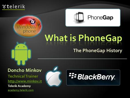 The PhoneGap History Doncho Minkov Telerik Academy academy.telerik.com Technical Trainer