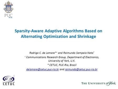 Sparsity-Aware Adaptive Algorithms Based on Alternating Optimization and Shrinkage Rodrigo C. de Lamare* + and Raimundo Sampaio-Neto * + Communications.