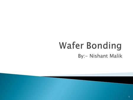 Wafer Bonding By:- Nishant Malik.