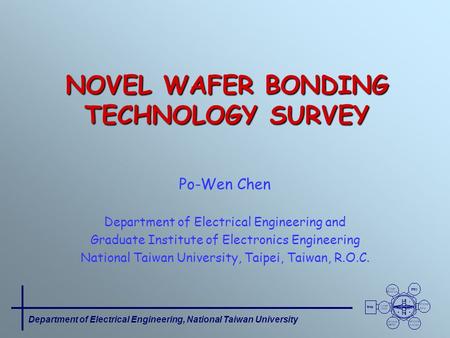Department of Electrical Engineering, National Taiwan University NOVEL WAFER BONDING TECHNOLOGY SURVEY Po-Wen Chen Department of Electrical Engineering.