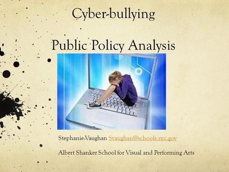 Cyber-bullying Public Policy Analysis Stephanie Vaughan Albert Shanker School for Visual and Performing.