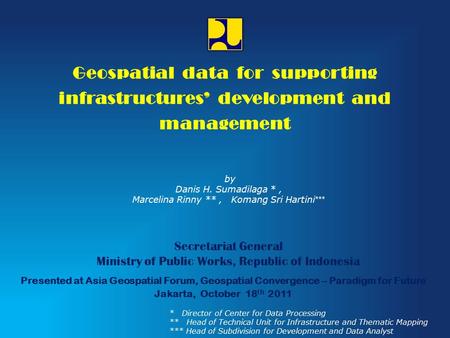Secretariat General Ministry of Public Works, Republic of Indonesia Geospatial data for supporting infrastructures’ development and management Presented.